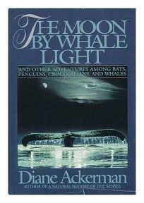 The Moon by Whale Light: And Other Adventures Among Bats, Penguins, Crocodilians, and Whales, Ackerman, Diane The Moon by Whale Light: And Other Adventures Among Bats, Penguins, Crocodilians, and Whales, Ackerman, Diane